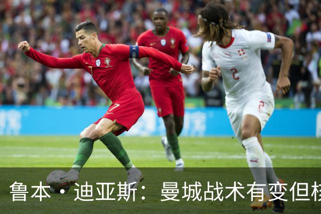 鲁本·迪亚斯：曼城战术有变但核心没变 哈兰德进球能力与众不同